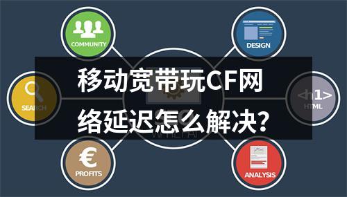移动宽带玩CF网络延迟怎么解决？