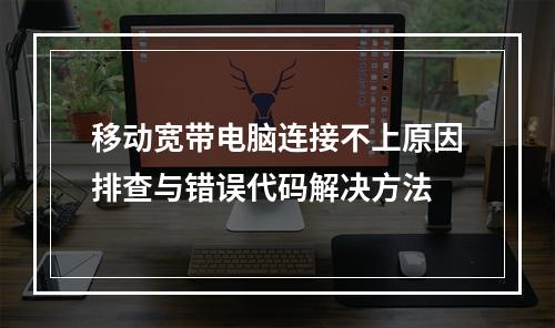 移动宽带电脑连接不上原因排查与错误代码解决方法