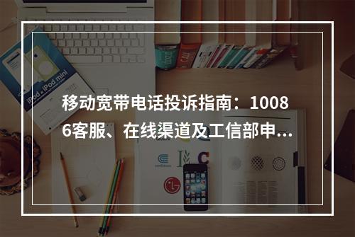 移动宽带电话投诉指南：10086客服、在线渠道及工信部申诉方法