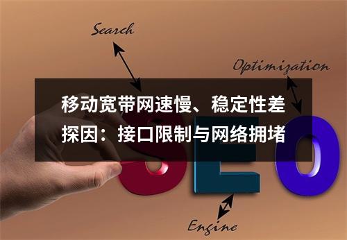 移动宽带网速慢、稳定性差探因：接口限制与网络拥堵