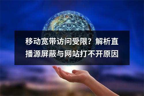 移动宽带访问受限？解析直播源屏蔽与网站打不开原因