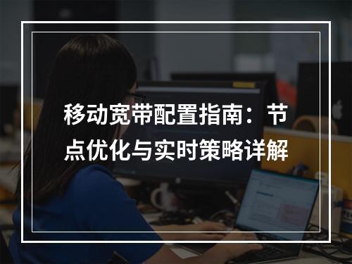 移动宽带配置指南：节点优化与实时策略详解