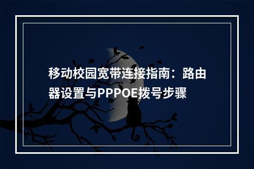 移动校园宽带连接指南：路由器设置与PPPOE拨号步骤