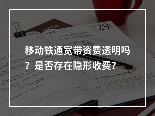 移动铁通宽带资费透明吗？是否存在隐形收费？