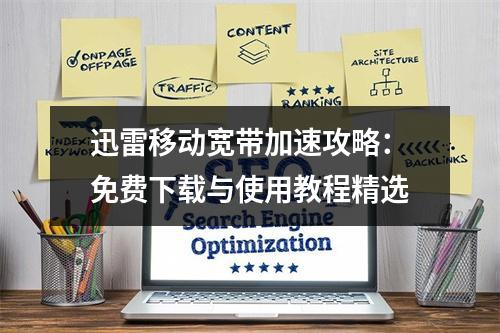 迅雷移动宽带加速攻略：免费下载与使用教程精选