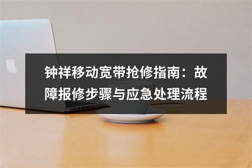钟祥移动宽带抢修指南：故障报修步骤与应急处理流程