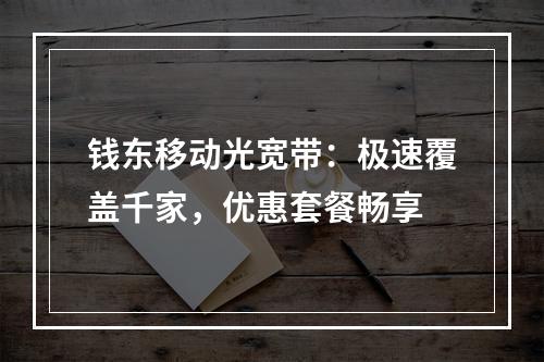 钱东移动光宽带：极速覆盖千家，优惠套餐畅享