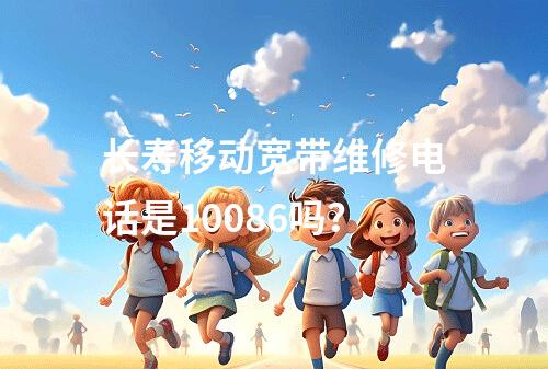 长寿移动宽带维修电话是10086吗？