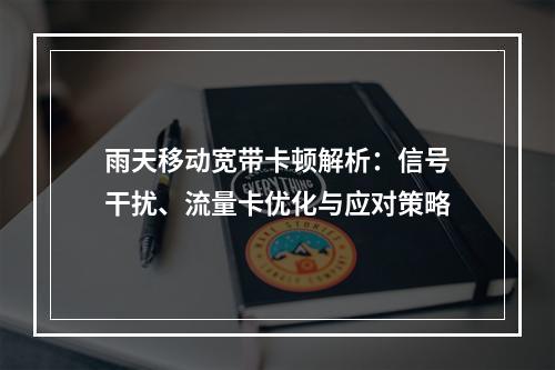雨天移动宽带卡顿解析：信号干扰、流量卡优化与应对策略