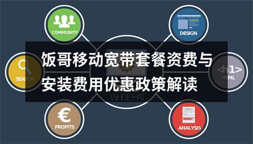 饭哥移动宽带套餐资费与安装费用优惠政策解读