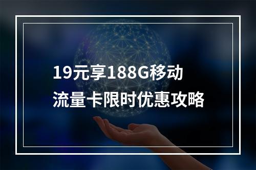 19元享188G移动流量卡限时优惠攻略