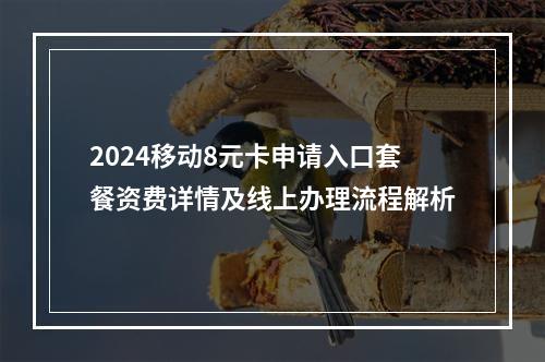 2024移动8元卡申请入口套餐资费详情及线上办理流程解析