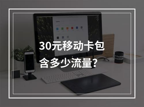 30元移动卡包含多少流量？