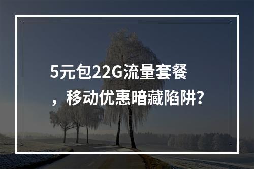 5元包22G流量套餐，移动优惠暗藏陷阱？