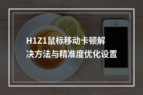 H1Z1鼠标移动卡顿解决方法与精准度优化设置