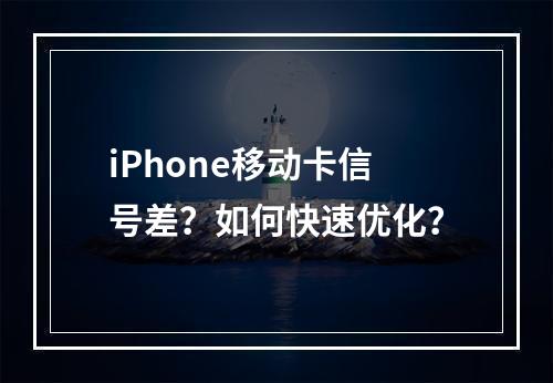 iPhone移动卡信号差？如何快速优化？