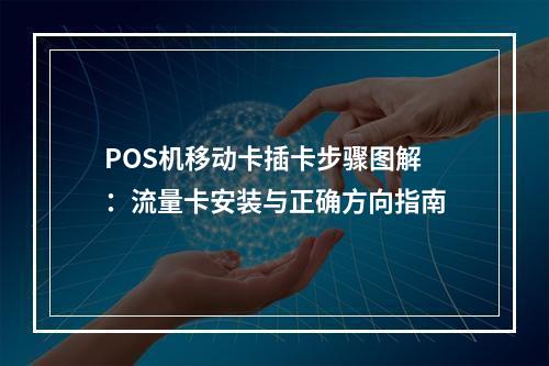 POS机移动卡插卡步骤图解：流量卡安装与正确方向指南