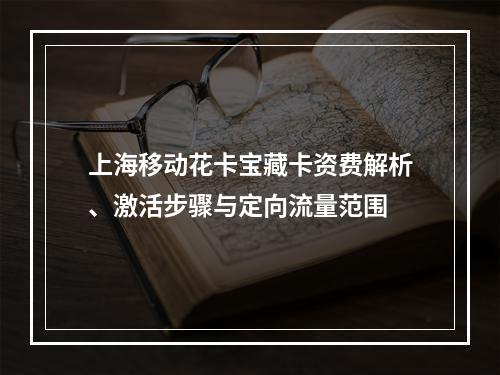 上海移动花卡宝藏卡资费解析、激活步骤与定向流量范围
