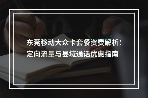 东莞移动大众卡套餐资费解析：定向流量与县域通话优惠指南