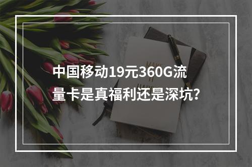 中国移动19元360G流量卡是真福利还是深坑？