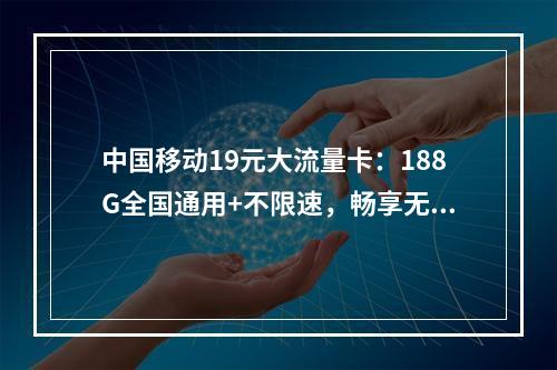 中国移动19元大流量卡：188G全国通用+不限速，畅享无忧