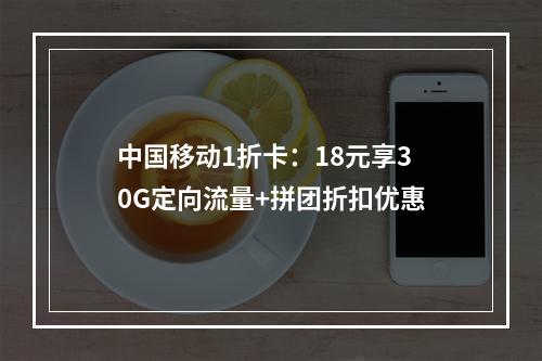 中国移动1折卡：18元享30G定向流量+拼团折扣优惠
