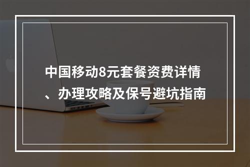 中国移动8元套餐资费详情、办理攻略及保号避坑指南