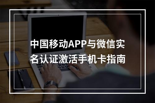 中国移动APP与微信实名认证激活手机卡指南