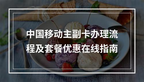 中国移动主副卡办理流程及套餐优惠在线指南