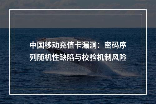 中国移动充值卡漏洞：密码序列随机性缺陷与校验机制风险