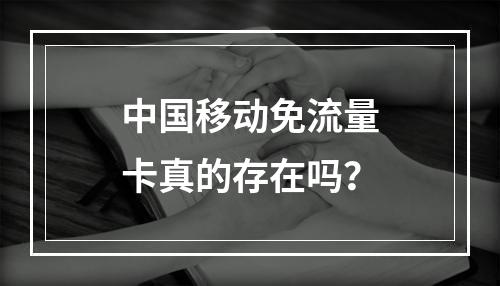 中国移动免流量卡真的存在吗？