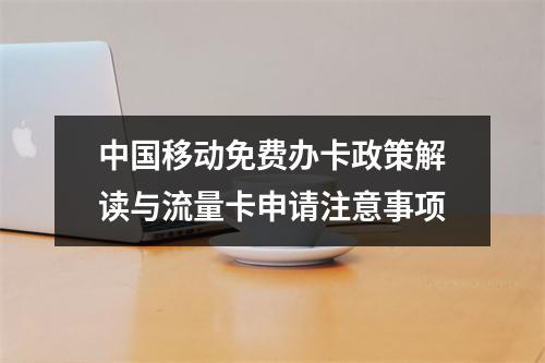 中国移动免费办卡政策解读与流量卡申请注意事项
