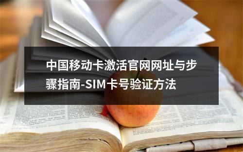 中国移动卡激活官网网址与步骤指南-SIM卡号验证方法