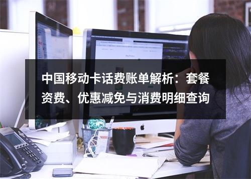 中国移动卡话费账单解析：套餐资费、优惠减免与消费明细查询