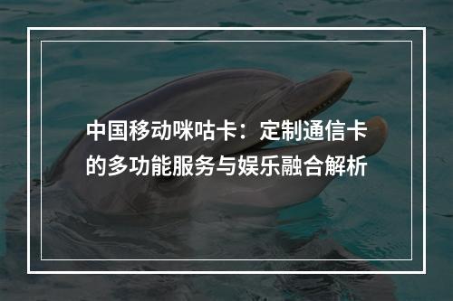中国移动咪咕卡：定制通信卡的多功能服务与娱乐融合解析