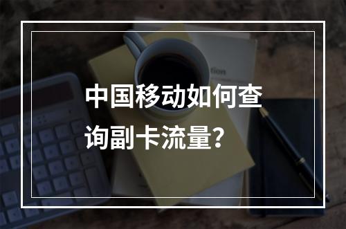 中国移动如何查询副卡流量？