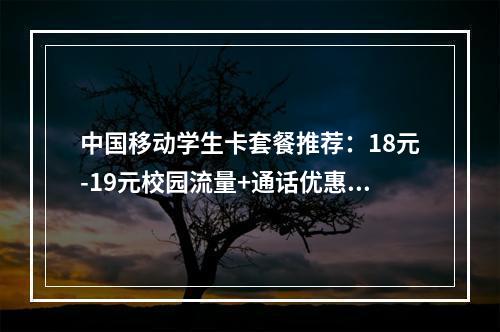 中国移动学生卡套餐推荐：18元-19元校园流量+通话优惠解析