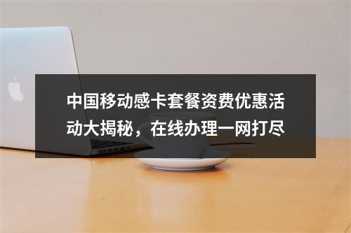 中国移动感卡套餐资费优惠活动大揭秘，在线办理一网打尽