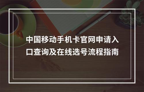 中国移动手机卡官网申请入口查询及在线选号流程指南