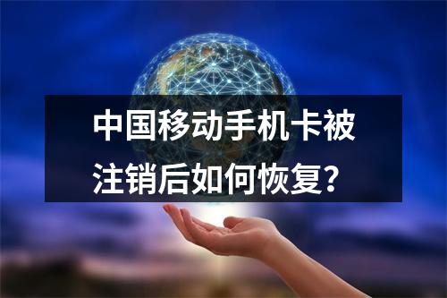 中国移动手机卡被注销后如何恢复？