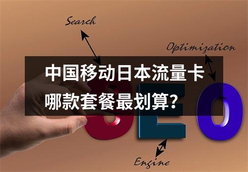 中国移动日本流量卡哪款套餐最划算？
