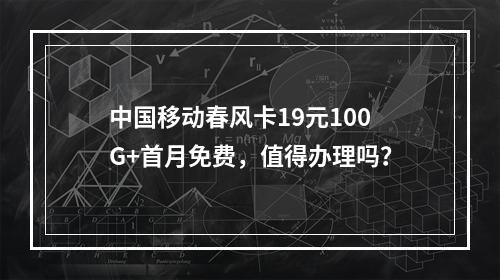 中国移动春风卡19元100G+首月免费，值得办理吗？