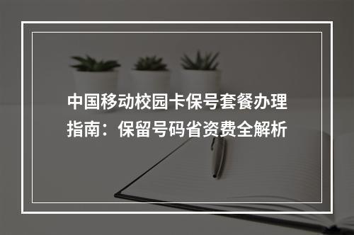 中国移动校园卡保号套餐办理指南：保留号码省资费全解析