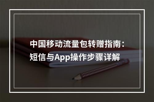 中国移动流量包转赠指南：短信与App操作步骤详解