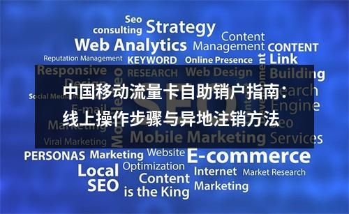 中国移动流量卡自助销户指南：线上操作步骤与异地注销方法
