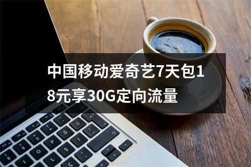 中国移动爱奇艺7天包18元享30G定向流量