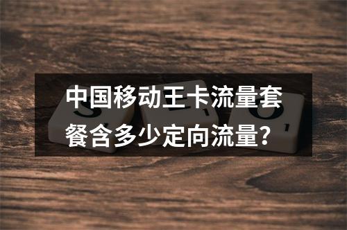 中国移动王卡流量套餐含多少定向流量？