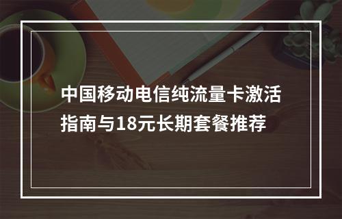 中国移动电信纯流量卡激活指南与18元长期套餐推荐