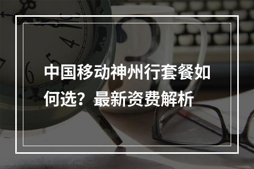 中国移动神州行套餐如何选？最新资费解析
