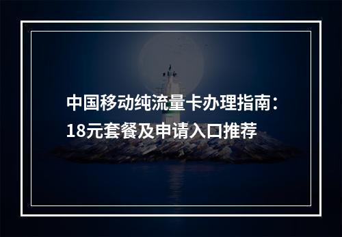 中国移动纯流量卡办理指南：18元套餐及申请入口推荐